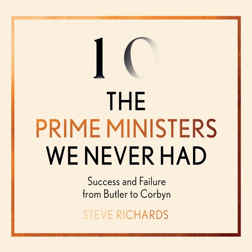 The Prime Ministers We Never Had, Steve Richards