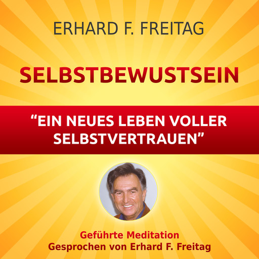 Selbstbewusst sein - Ein neues Leben voller Selbstvertrauen, Erhard F. Freitag