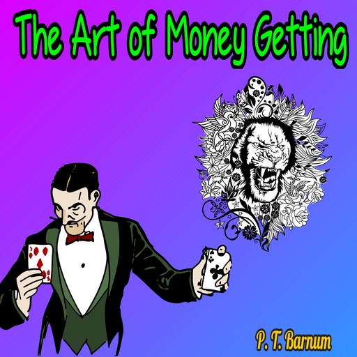 The Art of Money Getting - Golden Rules for Making Money (Unabridged), P. T. Barnum