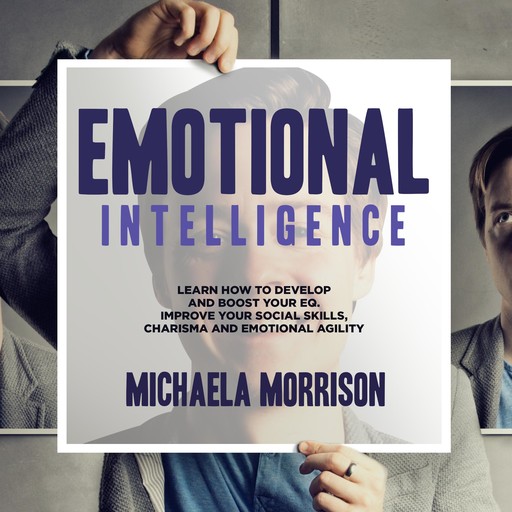 Emotional Intelligence: Learn how to Develop and BoostYour EQ. Improve Your Social Skills, Charisma and Emotional Agility, Michaela Morrison