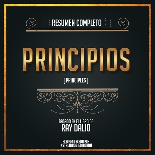 Resumen Completo: Principios (Principles) - Basado En El Libro De Ray Dalio, Instalibros Editorial