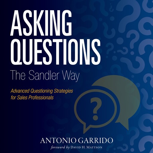 Asking Questions The Sandler Way, David Mattson, Antonio Garrido