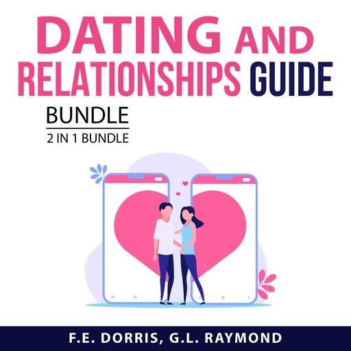 Dating and Relationships Guide Bundle, 2 in 1 Bundle, F.E. Dorris, G.L. Raymond