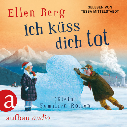 Ich küss dich tot - (K)ein Familien-Roman (gekürzt), Ellen Berg