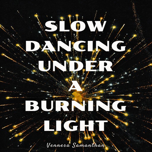 Slow Dancing Under A Burning Light, Vennesa Samanthan