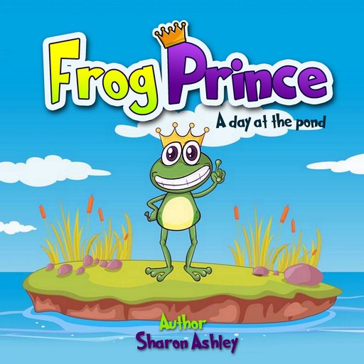 Frog Prince: A Day at the Pond, Sharon ashley