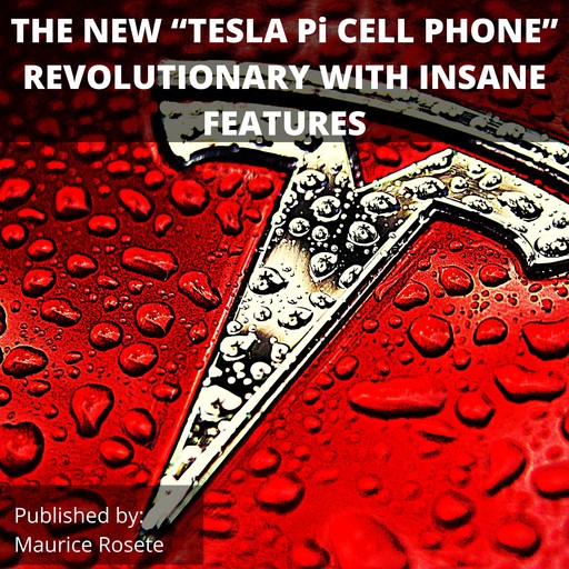 THE NEW “TESLA Pi CELL PHONE” REVOLUTIONARY WITH INSANE FEATURES, Maurice Rosete