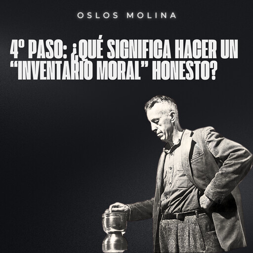 4º Paso: ¿Qué significa hacer un “inventario moral” honesto?, Oslos Molina