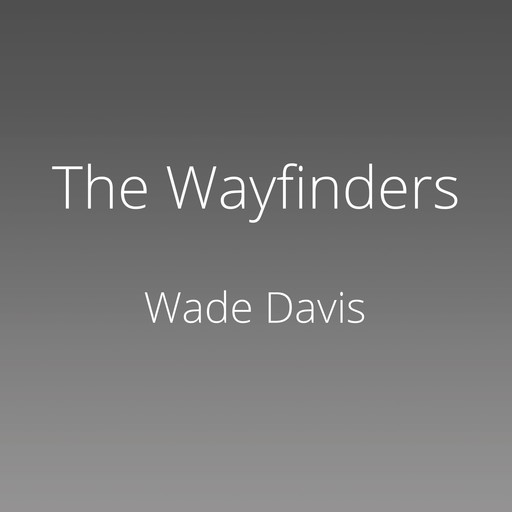 The Wayfinders, Wade Davis