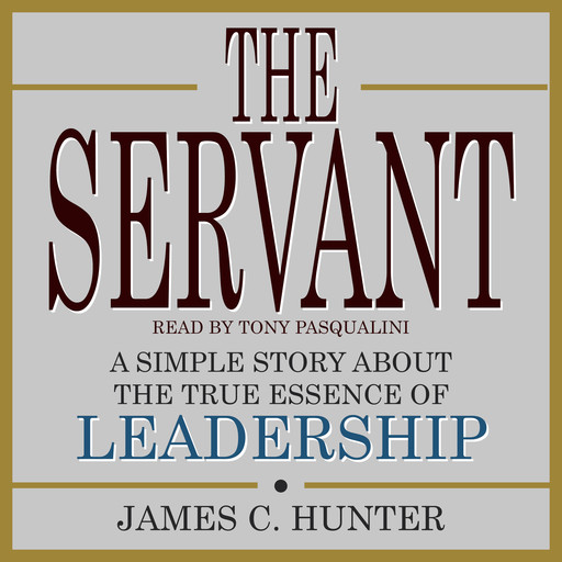 The Servant: A Simple Story About the True Essence of Leadership, James Hunter