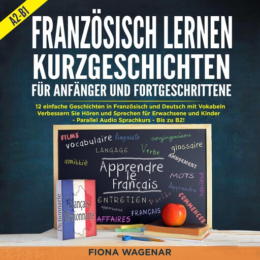 Französisch Lernen: Kurzgeschichten für Anfänger und Fortgeschrittene - A2-B1, Fiona Wagenar