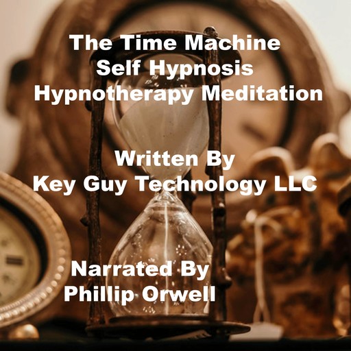 The Time Machine Self Hypnosis Hypnotherapy Meditation, Key Guy Technology LLC