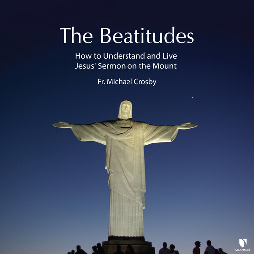 The Beatitudes: How to Understand and Live Jesus' Sermon on the Mount, Michael Crosby