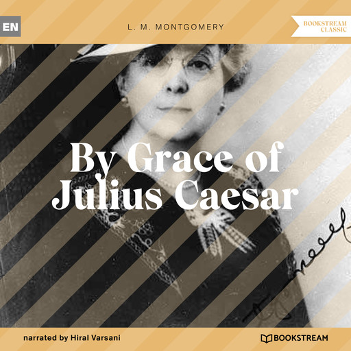By Grace of Julius Caesar (Unabridged), Lucy Maud Montgomery