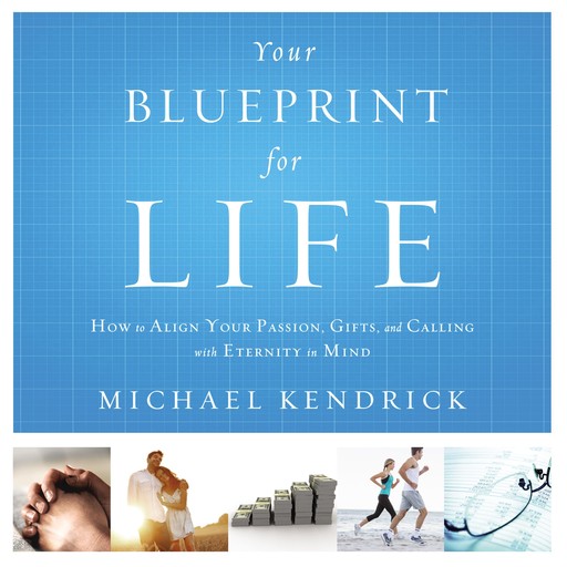 Your Blueprint for Life, Michael Kendrick