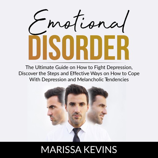 Emotional Disorder: The Ultimate Guide on How to Fight Depression, Discover the Steps and Effective Way on How to Cope With Depression and Melancholic Tendencies, Marissa Kevins