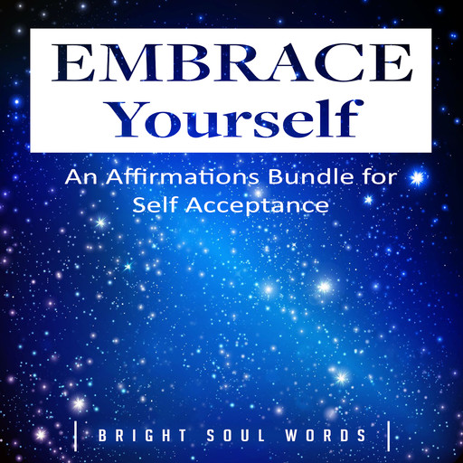 Embrace Yourself: An Affirmations Bundle for Self Acceptance, Bright Soul Words