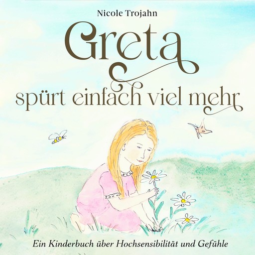 Greta spürt einfach viel mehr: Ein Kinderbuch über Hochsensibilität und Gefühle, Nicole Trojahn