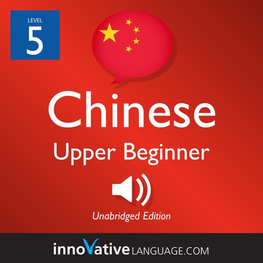 Learn Chinese - Level 5: Upper Beginner Chinese, Volume 1, Innovative Language Learning