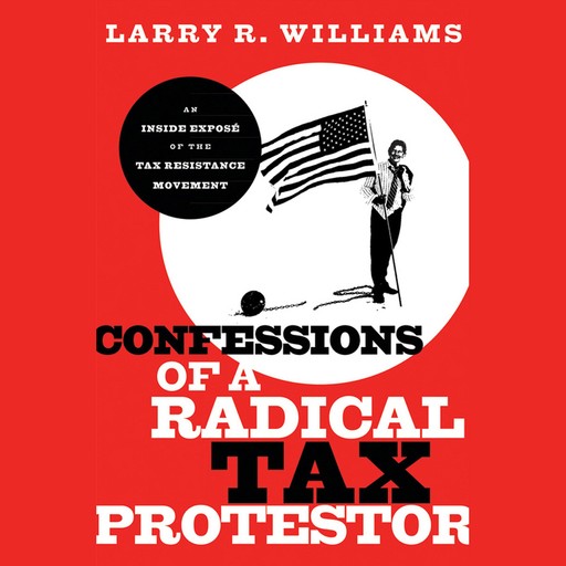 Confessions of a Radical Tax Protestor, Larry Williams