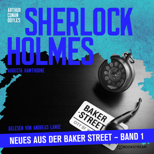 Sherlock Holmes - Neues aus der Baker Street, Band 1 (Ungekürzt), Arthur Conan Doyle, Augusta Hawthorne