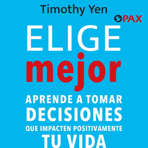 Elige mejor - Aprende a tomar decisiones que impacten positivamente tu vida, Timothy Yen