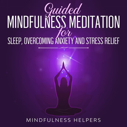 Guided Mindfulness Meditations for Sleep, Overcoming Anxiety and Stress Relief, Mindfulness Helpers