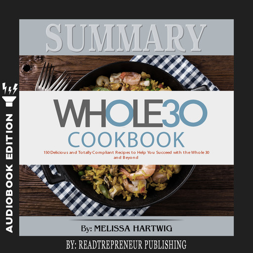 Summary of The Whole30 Cookbook: The 30-Day Guide to Total Health and Food Freedom by Melissa Hartwig and Dallas Hartwig, Readtrepreneur Publishing