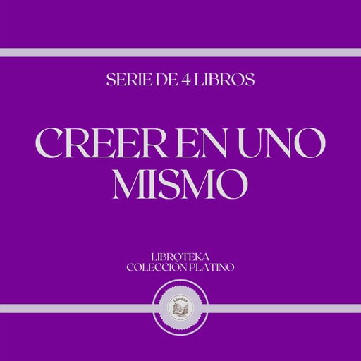 Creer en uno Mismo (Serie de 4 Libros), LIBROTEKA