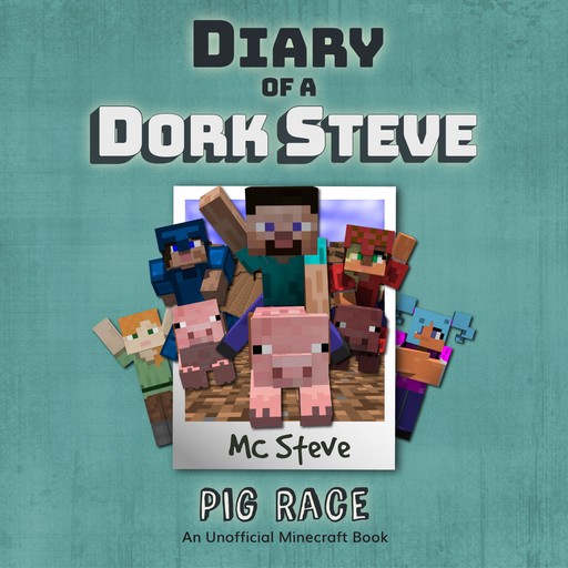 Diary Of A Minecraft Dork Steve Book 4: Pig Race, MC Steve