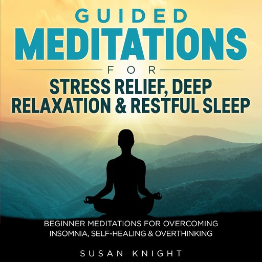 Guided Meditations For Stress Relief, Deep Relaxation & Restful Sleep, susan Knight