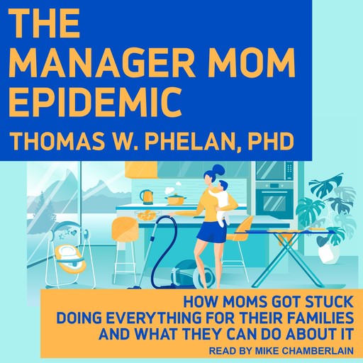 The Manager Mom Epidemic, Thomas W. Phelan Ph. D
