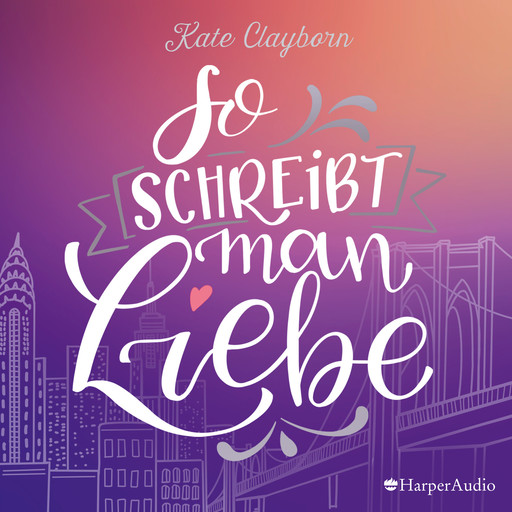 So schreibt man Liebe (ungekürzt), Kate Clayborn