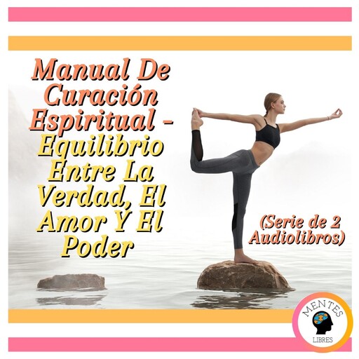 Manual De Curación Espiritual - Equilibrio Entre La Verdad, El Amor Y El Poder (Serie de 2 Audiolibros), MENTES LIBRES
