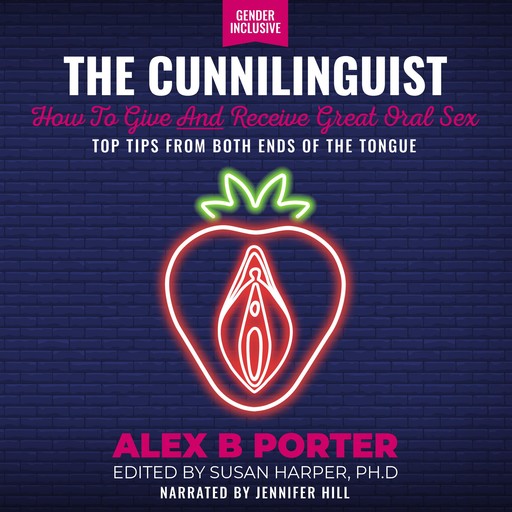 The Cunnilinguist: How To Give And Receive Great Oral Sex, Alex B Porter