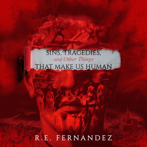 Sins, Tragedies, and Other Things That Make Us Human, R.E. Fernandez
