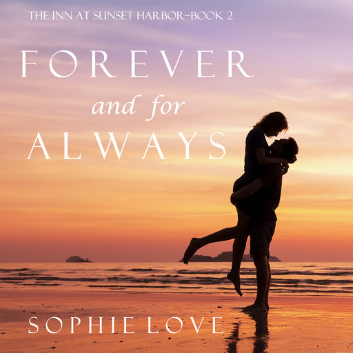 Forever and For Always (The Inn at Sunset Harbor. Book 2), Sophie Love