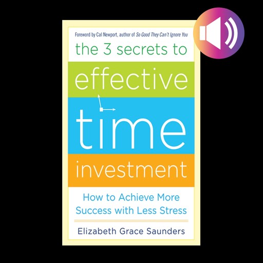 The Three Secrets to Effective Time Investment, Elizabeth Grace Saunders