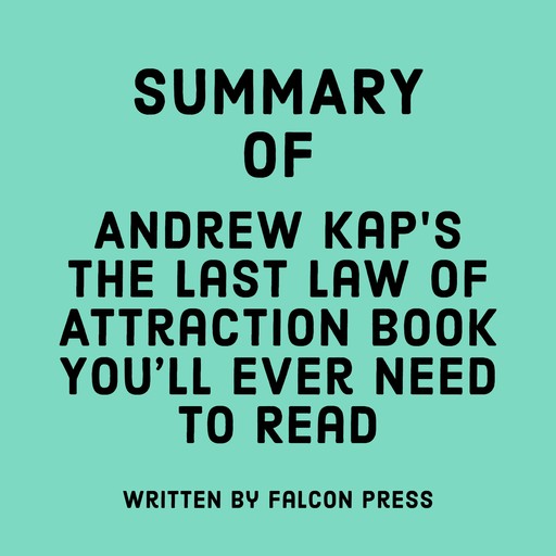 Summary of Andrew Kap's The Last Law of Attraction Book You'll Ever Need To Read, Falcon Press