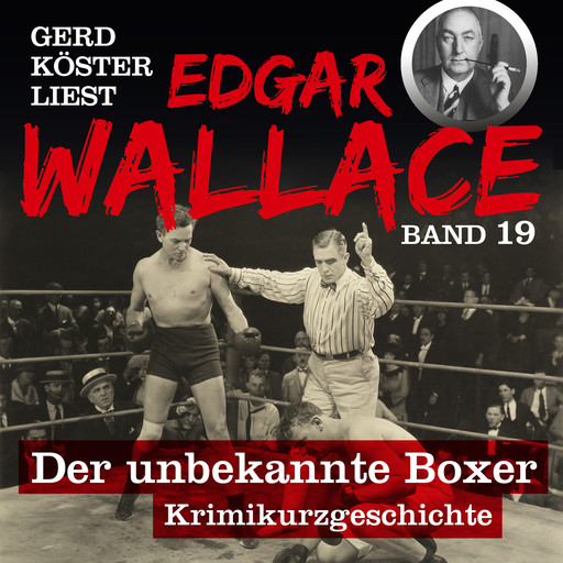 Der unbekannte Boxer - Gerd Köster liest Edgar Wallace, Band 19 (Ungekürzt), Edgar Wallace