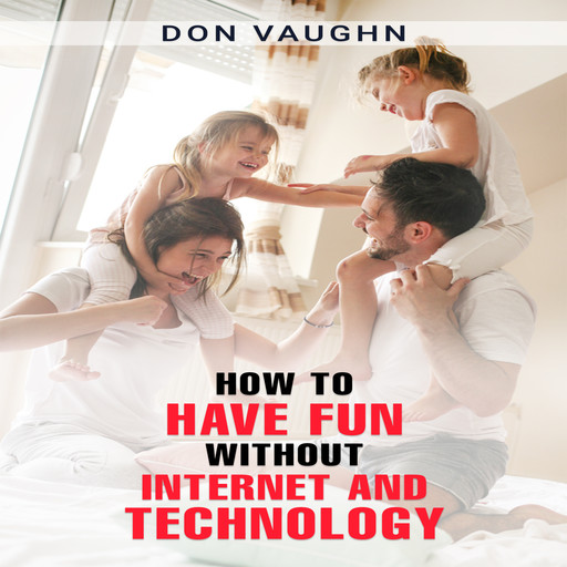 HOW TO HAVE FUN WITHOUT INTERNET AND TECHNOLOGY, Don Vaughn