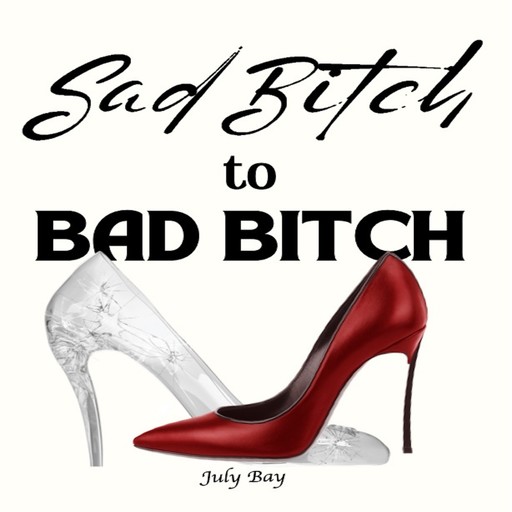 Sad Bitch to Bad Bitch, July Bay