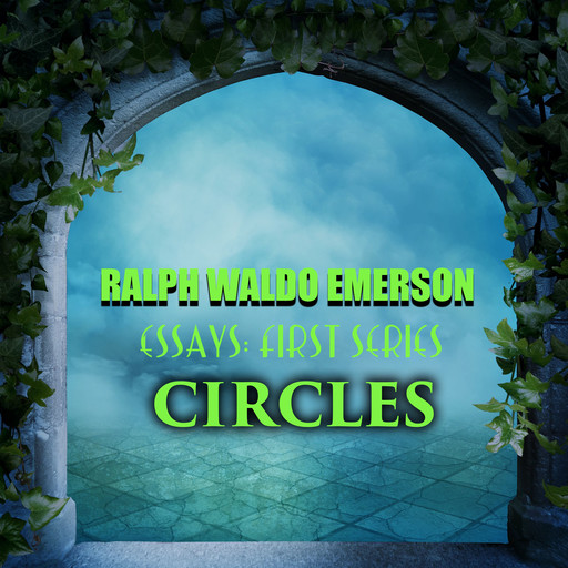 Essays: First Series - Circles, Ralph Waldo Emerson