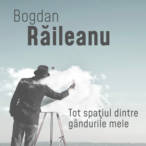 Tot spaţiul dintre gândurile mele, Bogdan Raileanu