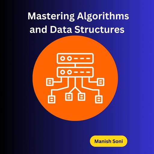 Mastering Algorithms and Data Structures, Manish Soni