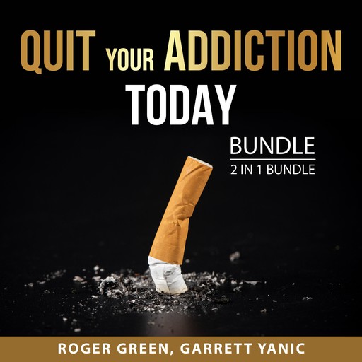 Quit Your Addiction Today Bundle, 2 in 1 Bundle, Roger Green, Garrett Yanic