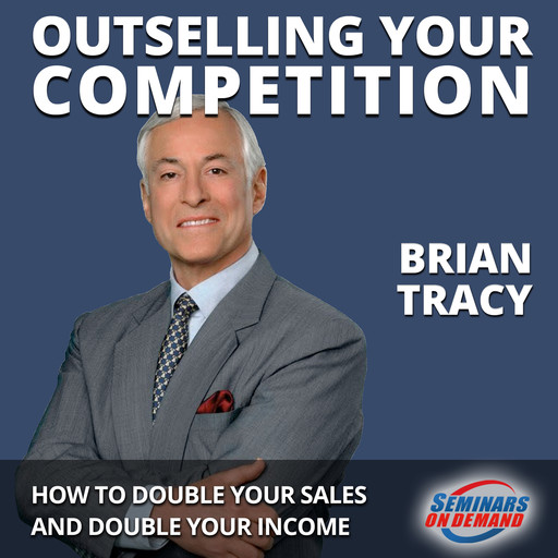 Outselling Your Competition - How to Double Your Sales and Double Your Income, Brian Tracy