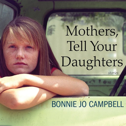 Mothers, Tell Your Daughters, Bonnie Jo Campbell