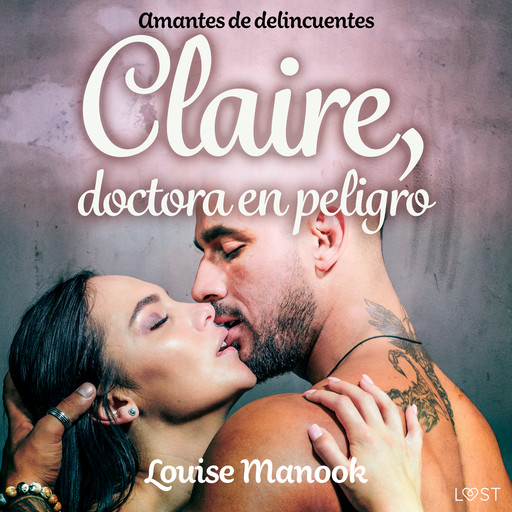 Amantes de delincuentes - Claire, doctora en peligro - un relato corto erótico, Louise Manook
