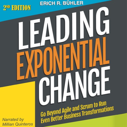 Leading Exponential Change: Go Beyond Agile and Scrum to Run Even Better Business Transformations, Erich R Bühler